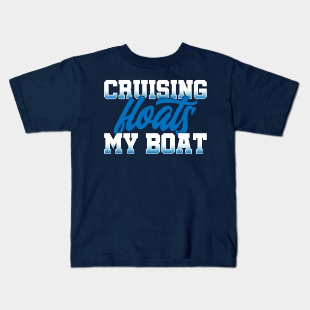 Cruising Floats My Boat Kids T-Shirt by TipsForTravellers